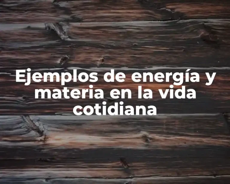 Ejemplos de energía y materia en la vida cotidiana