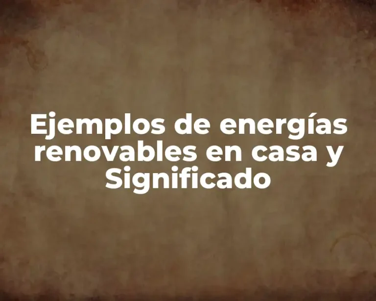 Ejemplos de energías renovables en casa y Significado