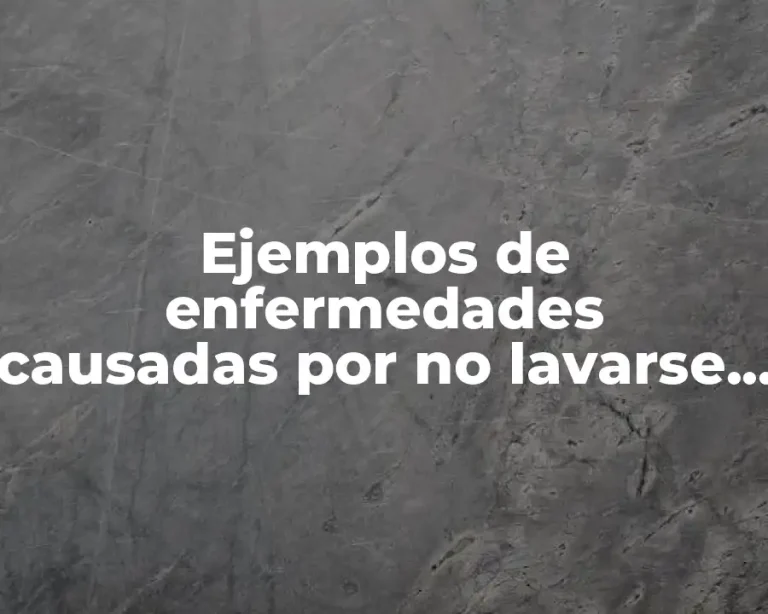 Ejemplos de enfermedades causadas por no lavarse las manos