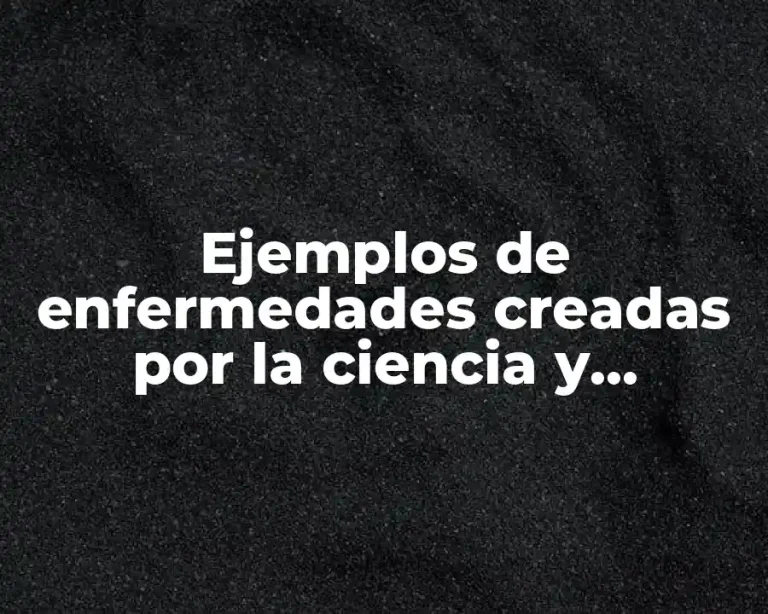 Ejemplos de enfermedades creadas por la ciencia y tecnología y Significado