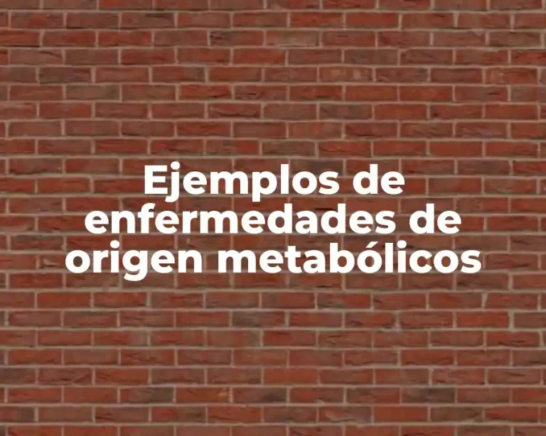 Ejemplos de enfermedades de origen metabólicos