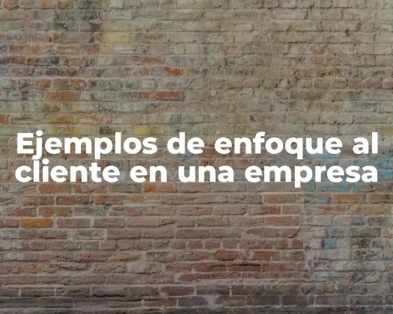 Ejemplos de enfoque al cliente en una empresa