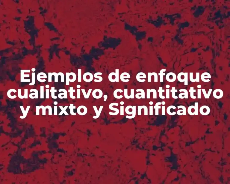 Ejemplos de enfoque cualitativo, cuantitativo y mixto y Significado