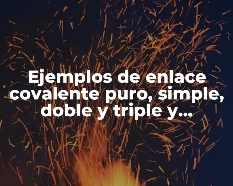 Ejemplos de enlace covalente puro, simple, doble y triple y Significado