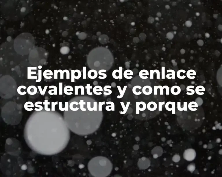 Ejemplos de enlace covalentes y como se estructura y porque