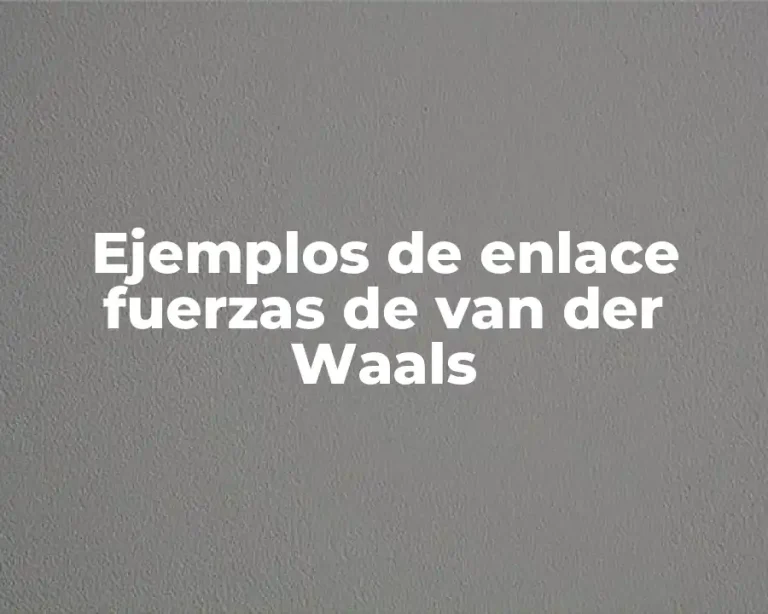 Ejemplos de enlace fuerzas de van der Waals