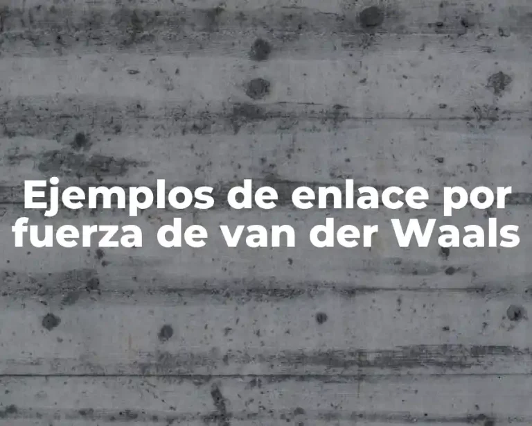 Ejemplos de enlace por fuerza de van der Waals