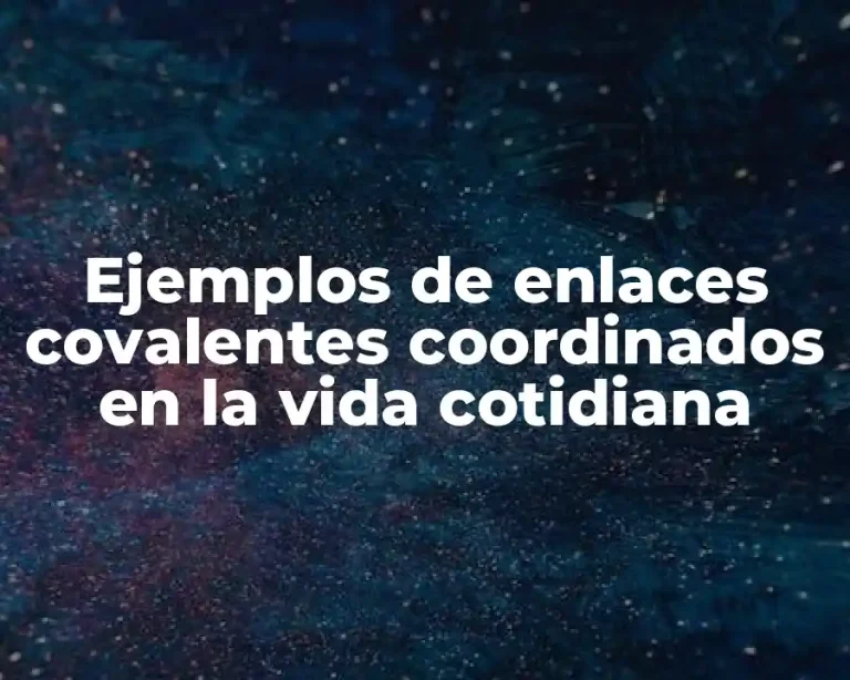 Ejemplos de enlaces covalentes coordinados en la vida cotidiana