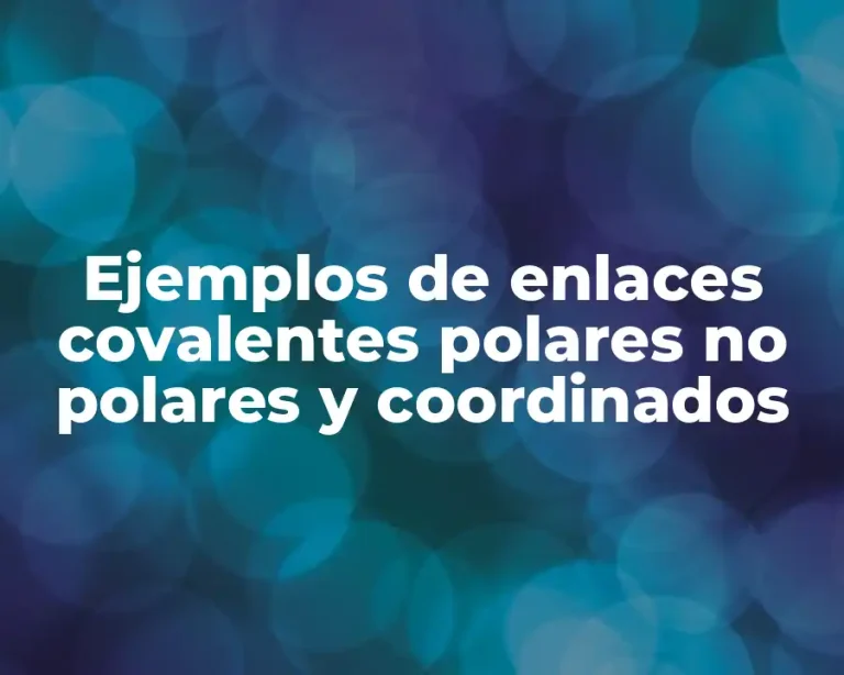 Ejemplos de enlaces covalentes polares no polares y coordinados