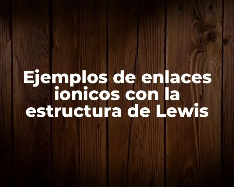 Ejemplos de enlaces ionicos con la estructura de Lewis