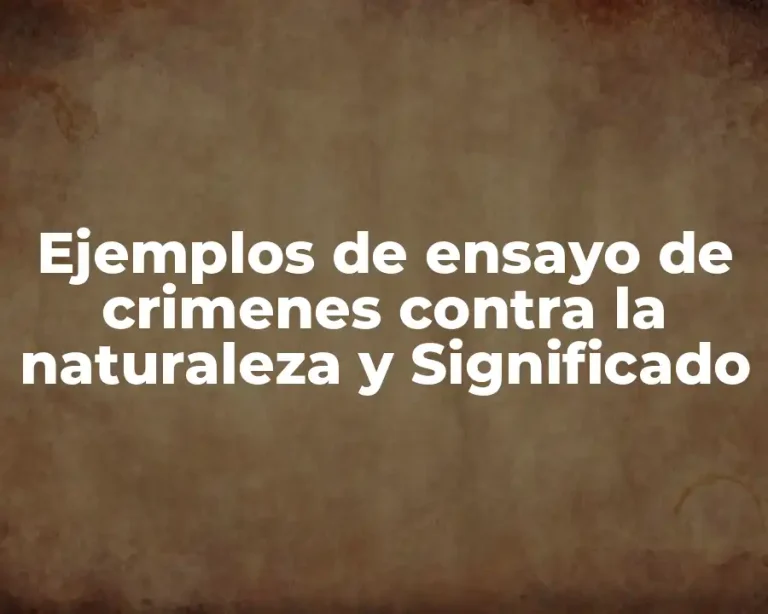 Ejemplos de ensayo de crimenes contra la naturaleza y Significado