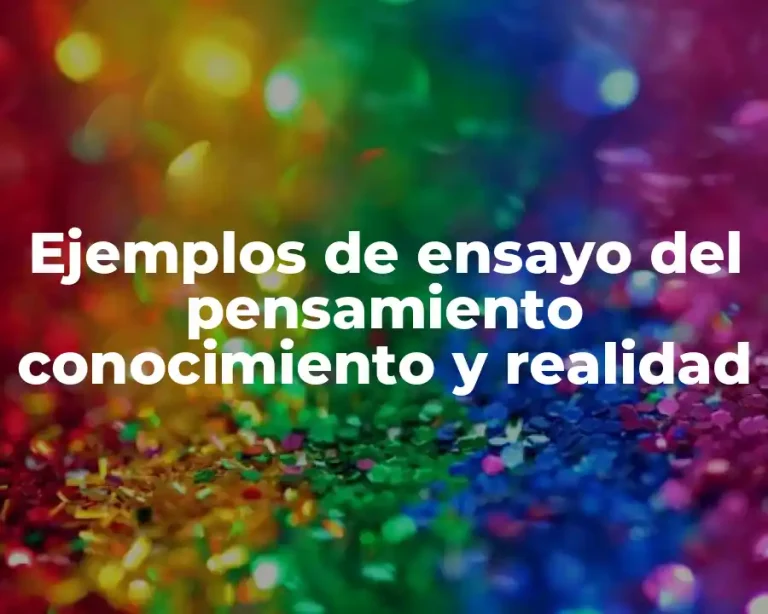 Ejemplos de ensayo del pensamiento conocimiento y realidad