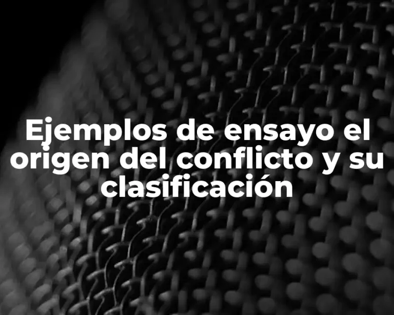 Ejemplos de ensayo el origen del conflicto y su clasificación