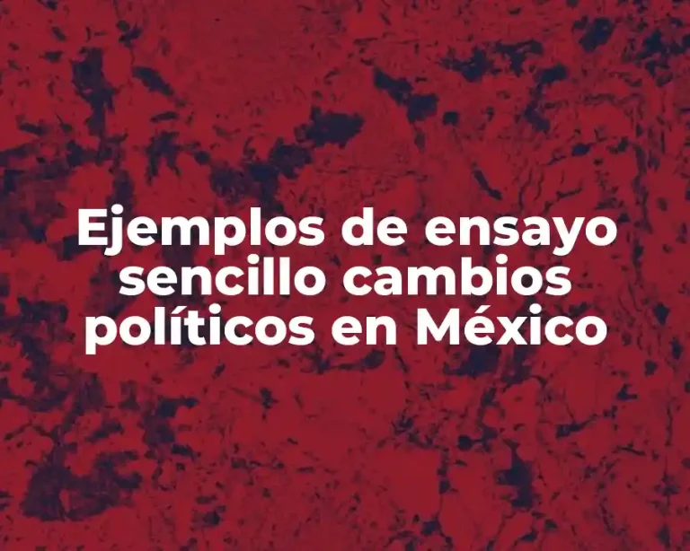 Ejemplos de ensayo sencillo cambios políticos en México