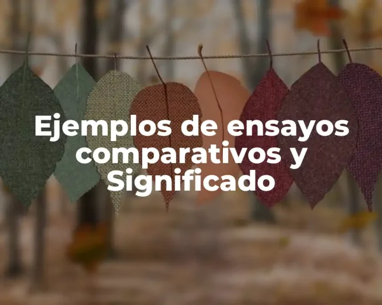 Ejemplos de ensayos comparativos y Significado