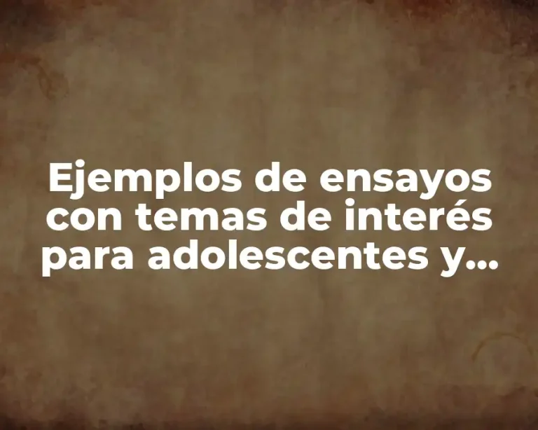 Ejemplos de ensayos con temas de interés para adolescentes y Significado