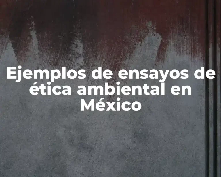 Ejemplos de ensayos de ética ambiental en México