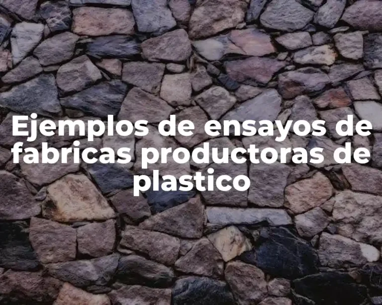 Ejemplos de ensayos de fabricas productoras de plastico