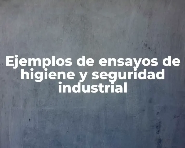 Ejemplos de ensayos de higiene y seguridad industrial