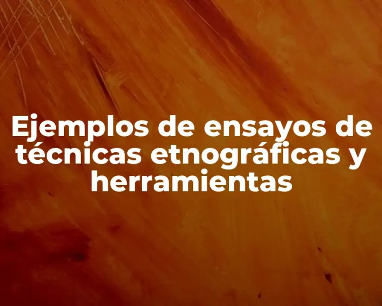 Ejemplos de ensayos de técnicas etnográficas y herramientas