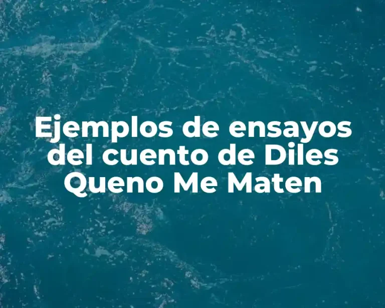 Ejemplos de ensayos del cuento de Diles Queno Me Maten