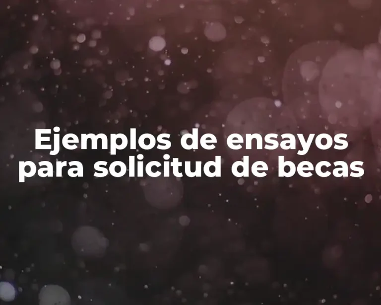 Ejemplos de ensayos para solicitud de becas
