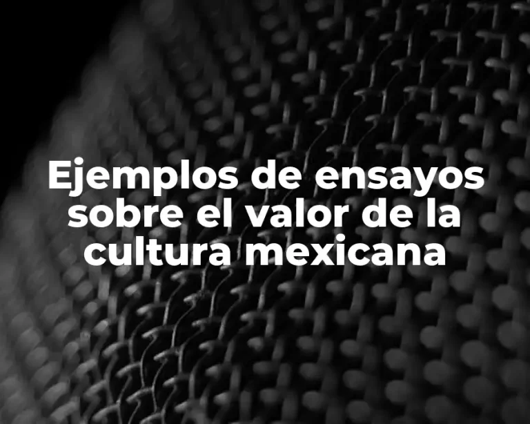 Ejemplos de ensayos sobre el valor de la cultura mexicana
