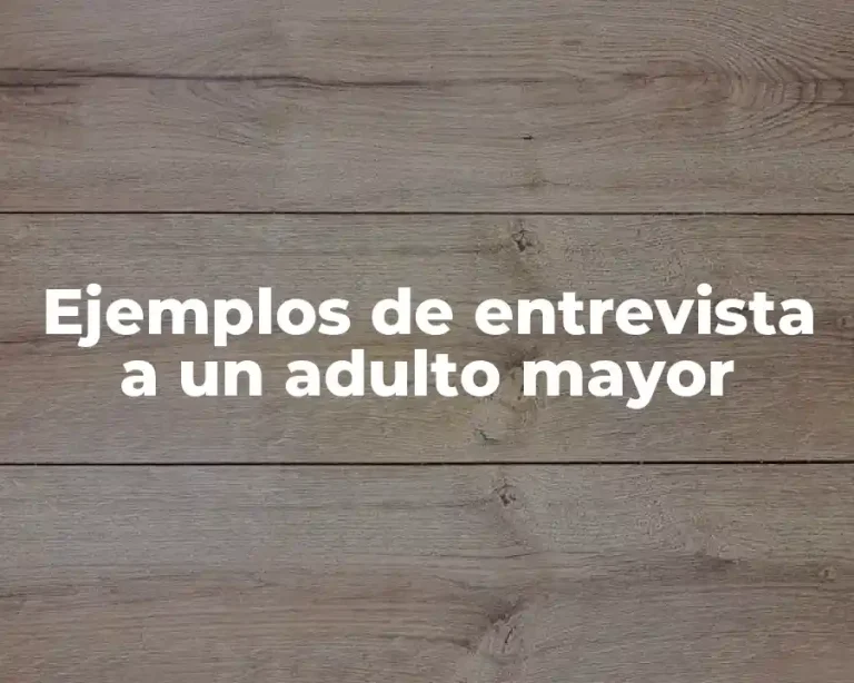 Ejemplos de entrevista a un adulto mayor