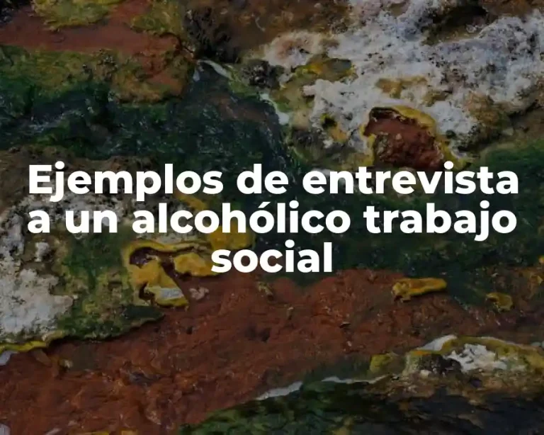 Ejemplos de entrevista a un alcohólico trabajo social