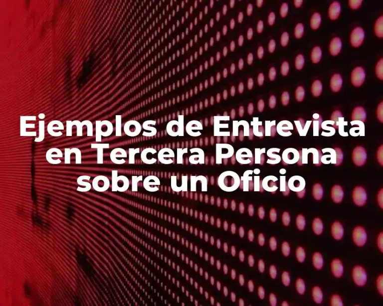 Ejemplos de Entrevista en Tercera Persona sobre un Oficio