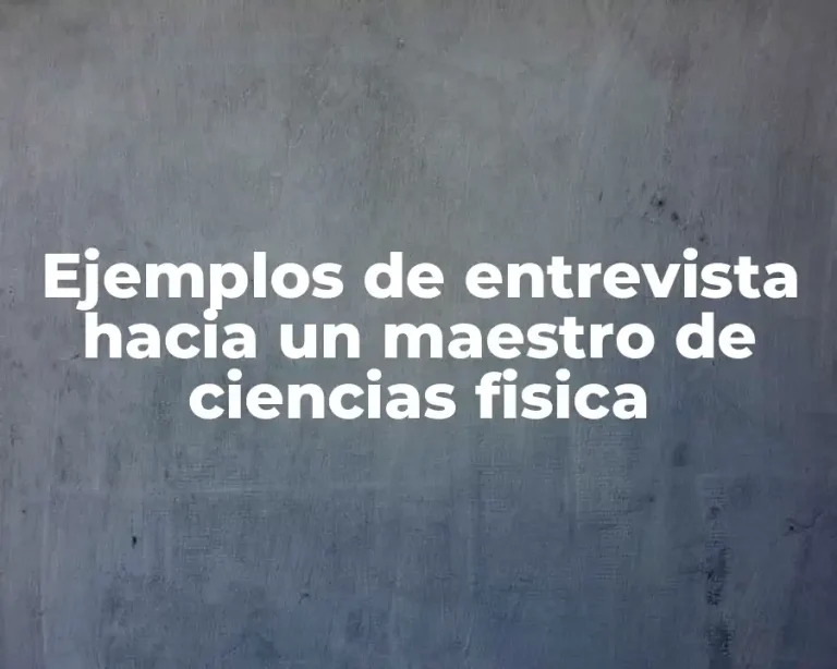 Ejemplos de entrevista hacia un maestro de ciencias fisica