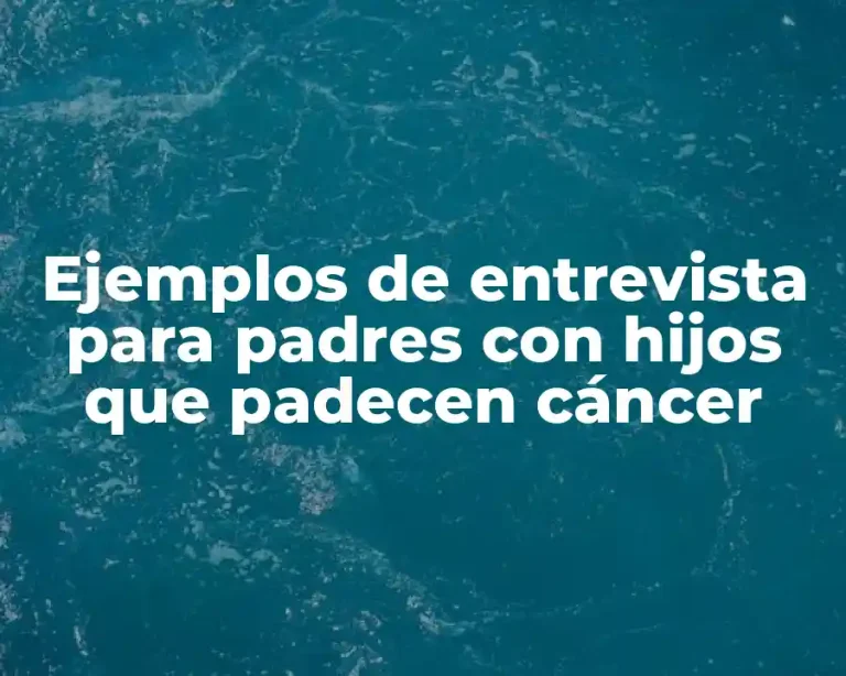 Ejemplos de entrevista para padres con hijos que padecen cáncer