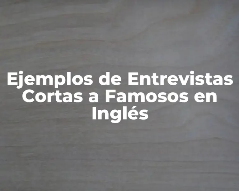 Ejemplos de Entrevistas Cortas a Famosos en Inglés