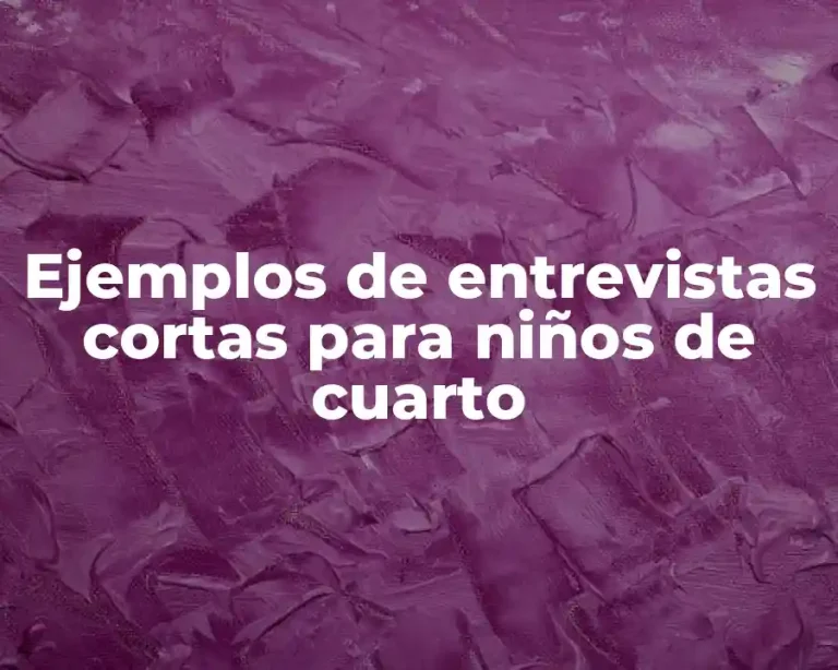 Ejemplos de entrevistas cortas para niños de cuarto