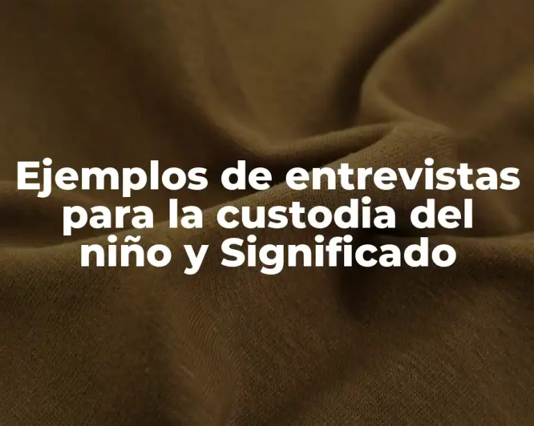 Ejemplos de entrevistas para la custodia del niño y Significado