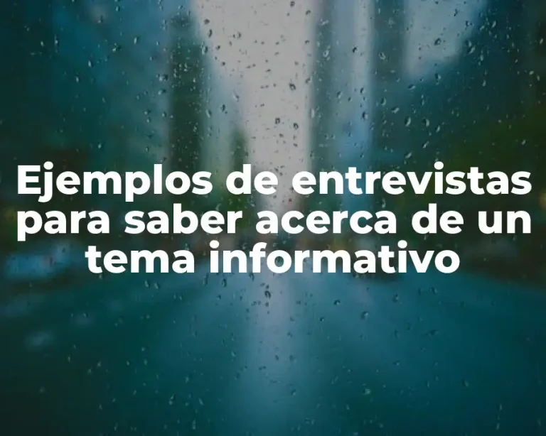 Ejemplos de entrevistas para saber acerca de un tema informativo