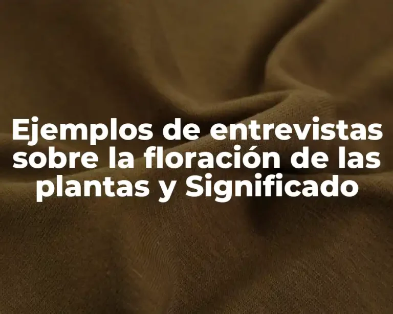Ejemplos de entrevistas sobre la floración de las plantas y Significado