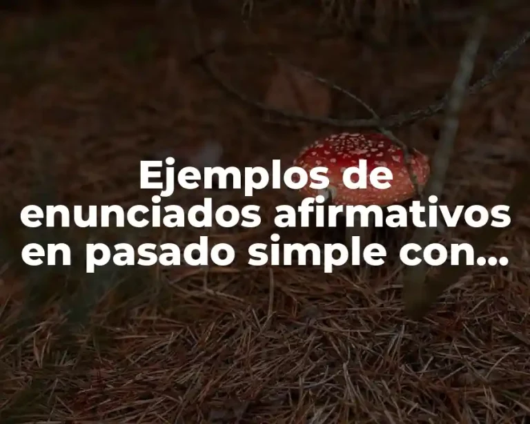 Ejemplos de enunciados afirmativos en pasado simple con verbos regulares