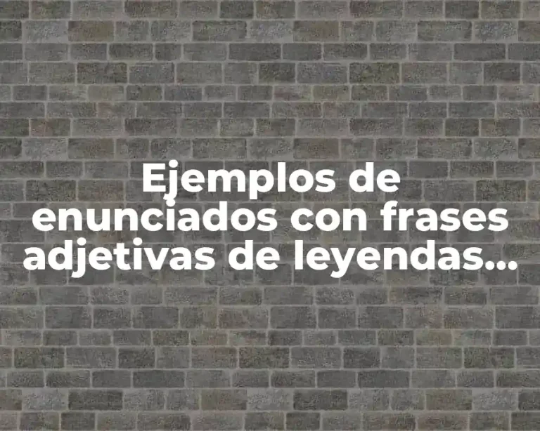 Ejemplos de enunciados con frases adjetivas de leyendas ejemplos