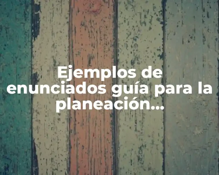 Ejemplos de enunciados guía para la planeación argumentada