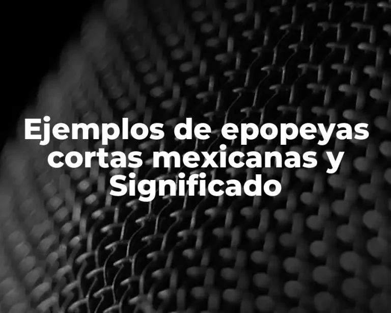 Ejemplos de epopeyas cortas mexicanas y Significado