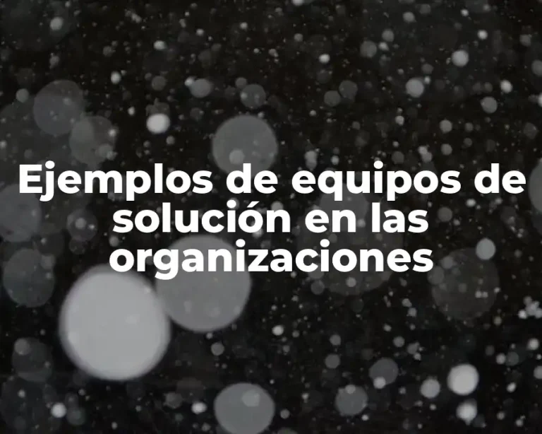 Ejemplos de equipos de solución en las organizaciones