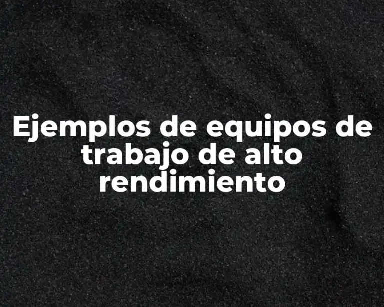 Ejemplos de equipos de trabajo de alto rendimiento