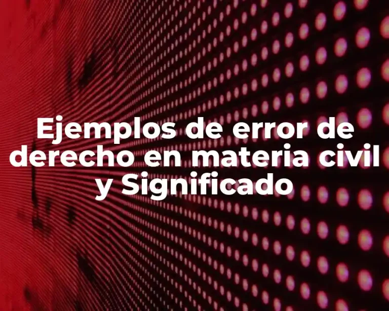Ejemplos de error de derecho en materia civil y Significado