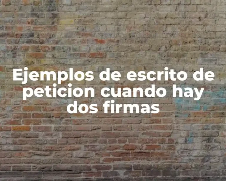 Ejemplos de escrito de peticion cuando hay dos firmas