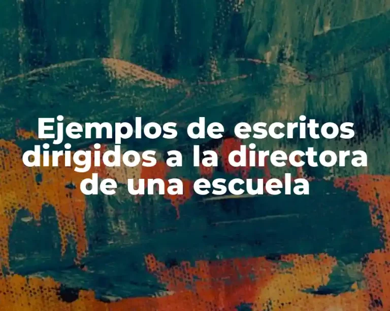 Ejemplos de escritos dirigidos a la directora de una escuela