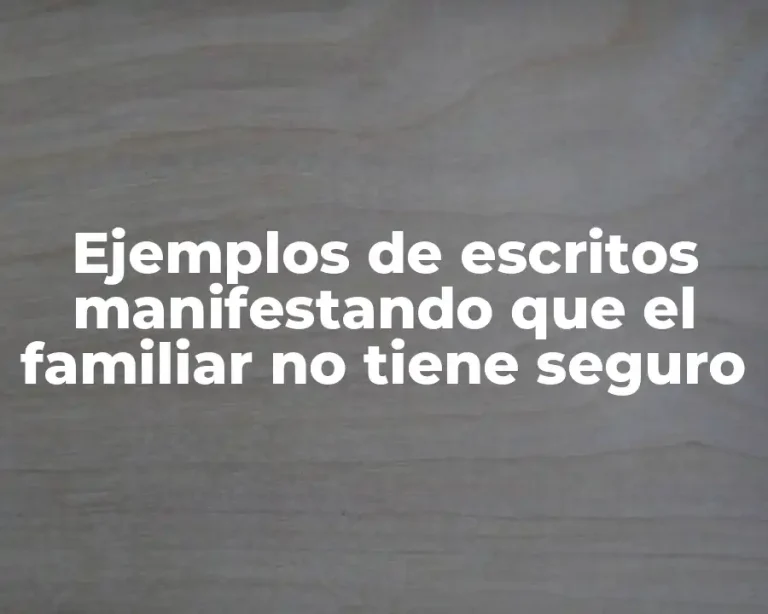 Ejemplos de escritos manifestando que el familiar no tiene seguro