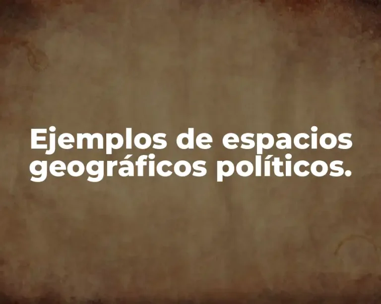 Ejemplos de espacios geográficos políticos.