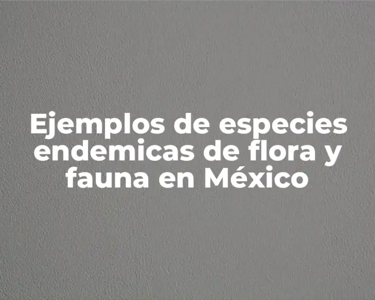 Ejemplos de especies endemicas de flora y fauna en México