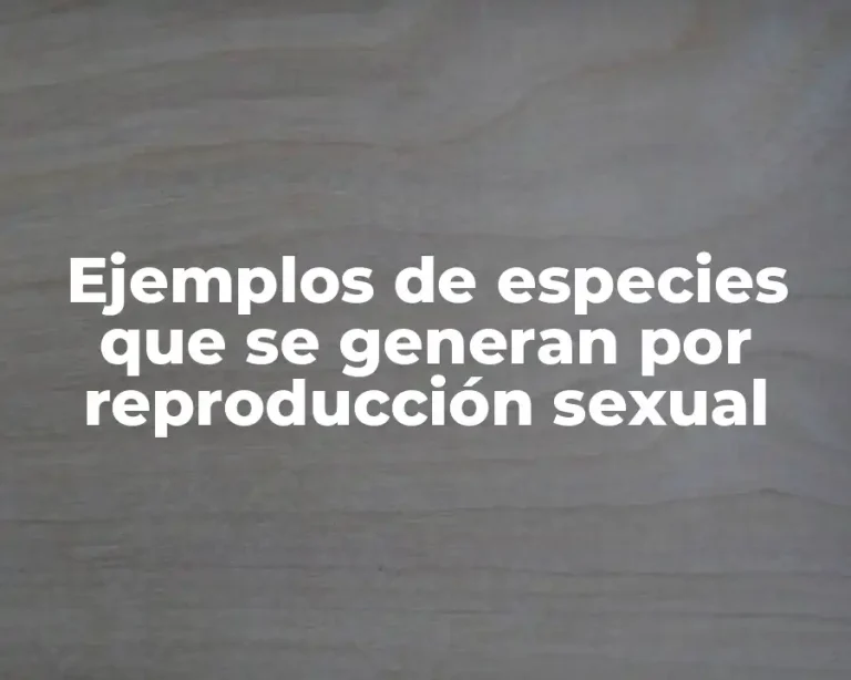 Ejemplos de especies que se generan por reproducción sexual